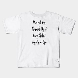 Give each day the possibility of being the best day of your life. Kids T-Shirt